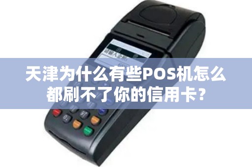 天津为什么有些POS机怎么都刷不了你的信用卡？