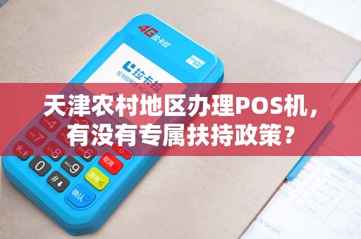 天津农村地区办理POS机，有没有专属扶持政策？