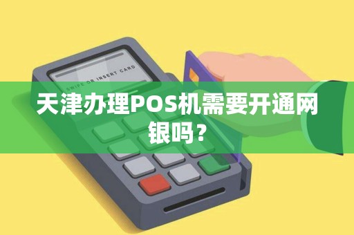 天津办理POS机需要开通网银吗？