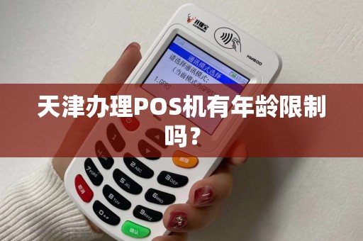 天津办理POS机有年龄限制吗？