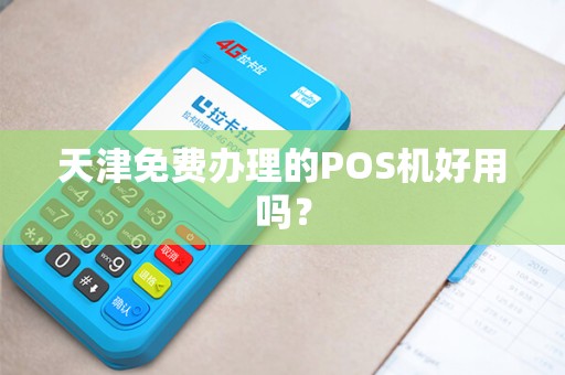 天津免费办理的POS机好用吗？