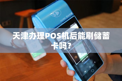 天津办理POS机后能刷储蓄卡吗？