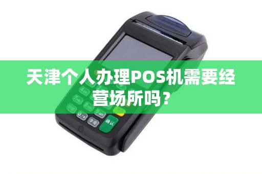 天津个人办理POS机需要经营场所吗？