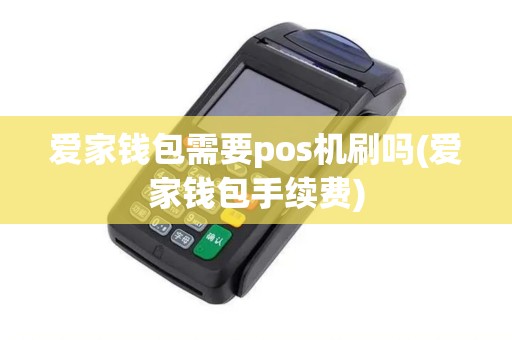 爱家钱包需要pos机刷吗(爱家钱包手续费)