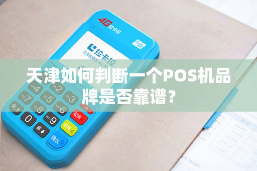 天津如何判断一个POS机品牌是否靠谱？