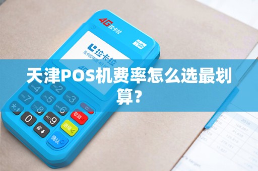 天津POS机费率怎么选最划算？