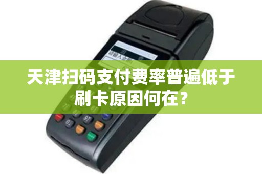 天津扫码支付费率普遍低于刷卡原因何在？