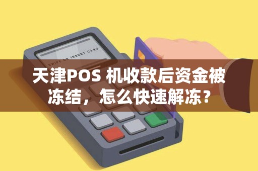 天津POS 机收款后资金被冻结,怎么快速解冻?