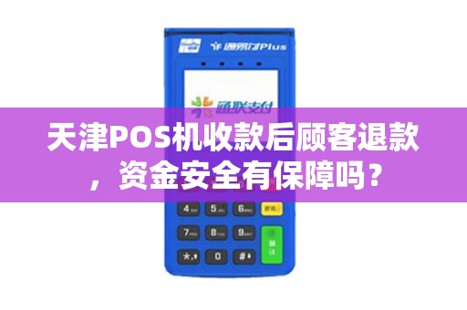 天津POS机收款后顾客退款,资金安全有保障吗?