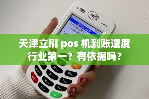 天津立刷 pos 机到账速度行业第一？有依据吗？