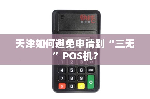 天津如何避免申请到“三无”POS机？