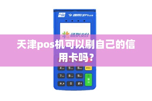 天津pos机可以刷自己的信用卡吗？