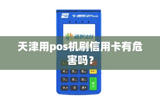 天津用pos机刷信用卡有危害吗？