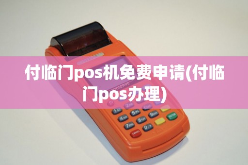 付临门pos机免费申请(付临门pos办理)