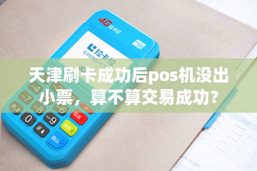 天津刷卡成功后pos机没出小票，算不算交易成功？