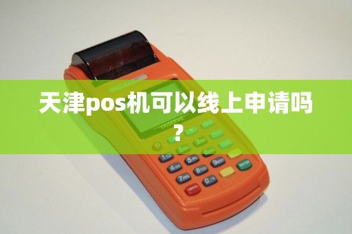 天津pos机可以线上申请吗？