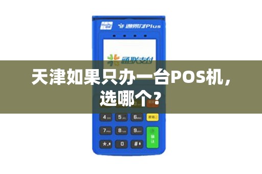 天津如果只办一台POS机，选哪个？