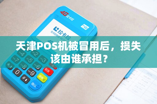天津POS机被冒用后，损失该由谁承担？