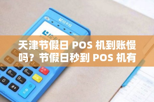 天津节假日 POS 机到账慢吗？节假日秒到 POS 机有吗？