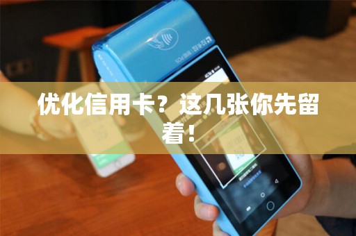 优化信用卡？这几张你先留着！