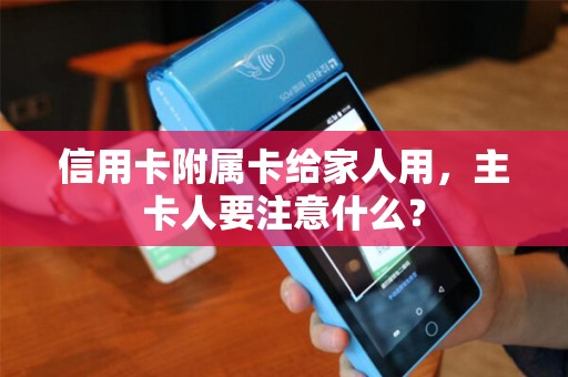 信用卡附属卡给家人用，主卡人要注意什么？