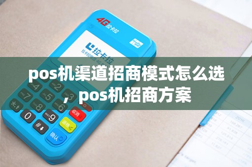 pos机渠道招商模式怎么选，pos机招商方案