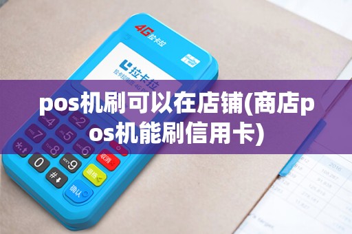 pos机刷可以在店铺(商店pos机能刷信用卡)