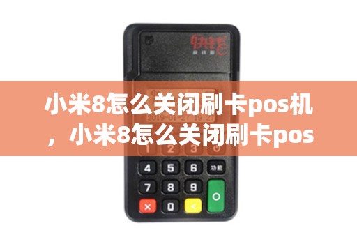 小米8怎么关闭刷卡pos机，小米8怎么关闭刷卡pos机服务