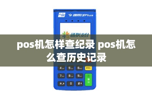 pos机怎样查纪录 pos机怎么查历史记录