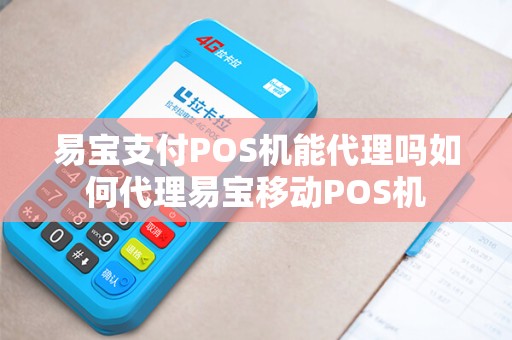 易宝支付POS机能代理吗如何代理易宝移动POS机