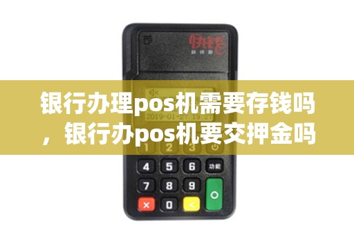 银行办理pos机需要存钱吗，银行办pos机要交押金吗