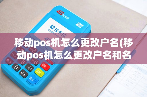 移动pos机怎么更改户名(移动pos机怎么更改户名和名字)