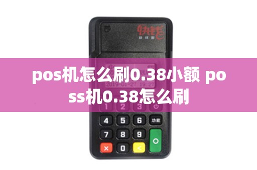 pos机怎么刷0.38小额 poss机0.38怎么刷