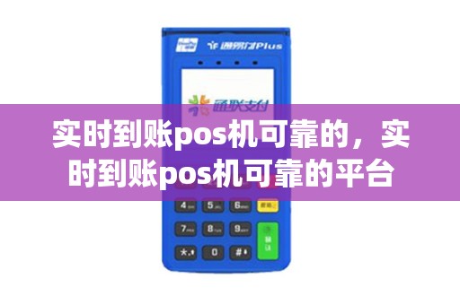实时到账pos机可靠的，实时到账pos机可靠的平台