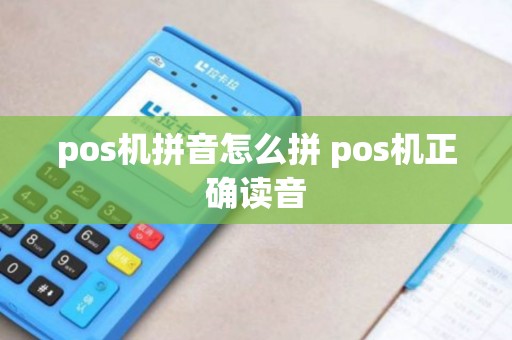 pos机拼音怎么拼 pos机正确读音