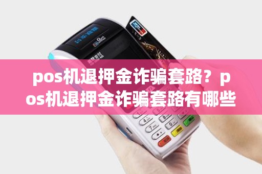 pos机退押金诈骗套路？pos机退押金诈骗套路有哪些