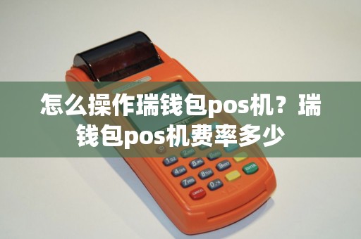 怎么操作瑞钱包pos机？瑞钱包pos机费率多少