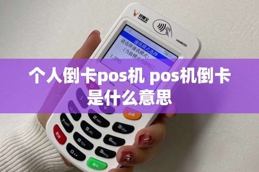 个人倒卡pos机 pos机倒卡是什么意思