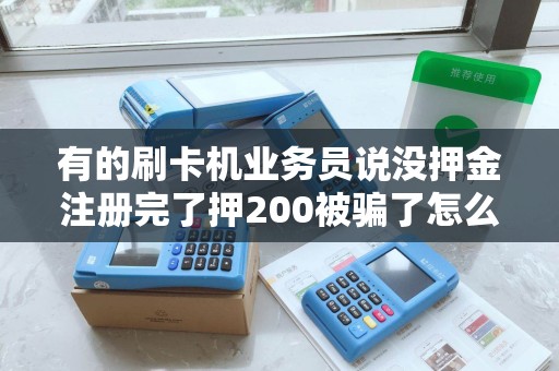 有的刷卡机业务员说没押金注册完了押200被骗了怎么办
