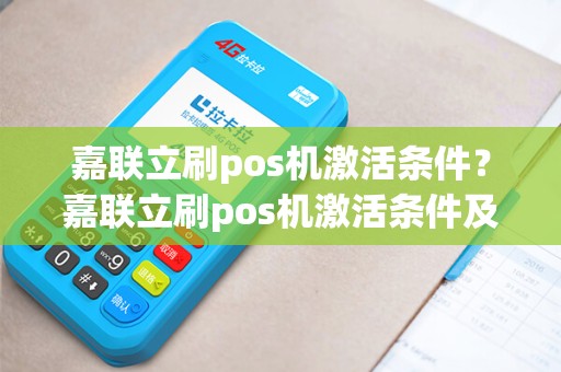 嘉联立刷pos机激活条件？嘉联立刷pos机激活条件及费用