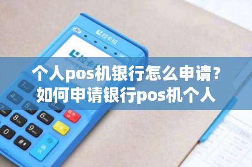 个人pos机银行怎么申请？如何申请银行pos机个人