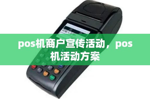 pos机商户宣传活动，pos机活动方案