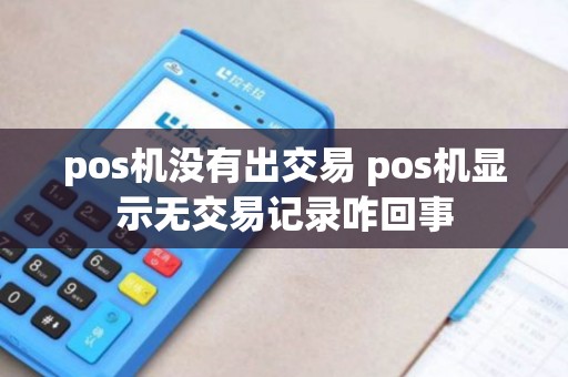 pos机没有出交易 pos机显示无交易记录咋回事