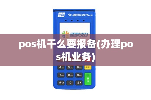 pos机干么要报备(办理pos机业务)