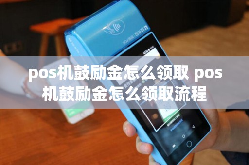 pos机鼓励金怎么领取 pos机鼓励金怎么领取流程