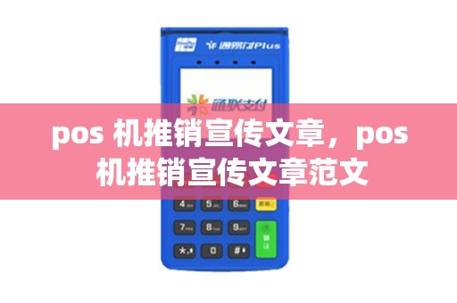 pos 机推销宣传文章，pos 机推销宣传文章范文