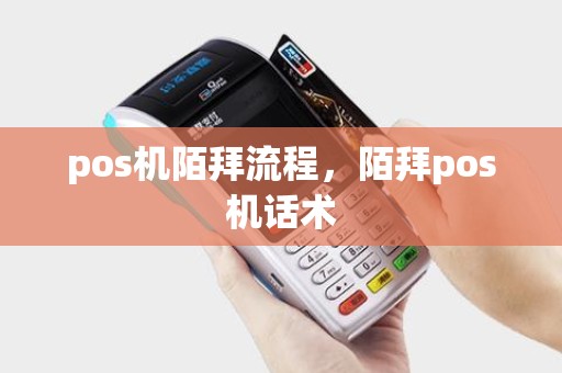 pos机陌拜流程，陌拜pos机话术