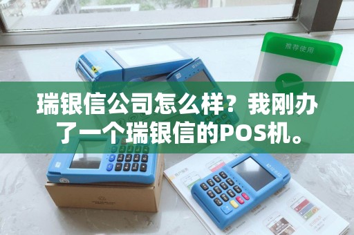 瑞银信公司怎么样？我刚办了一个瑞银信的POS机。