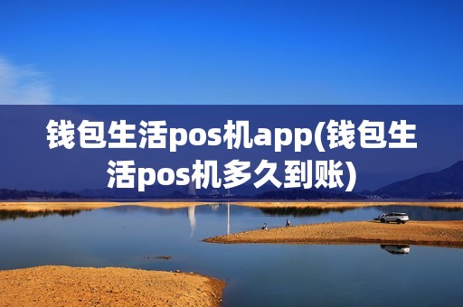 钱包生活pos机app(钱包生活pos机多久到账)