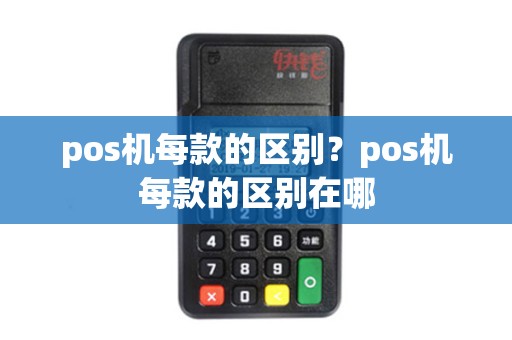 pos机每款的区别？pos机每款的区别在哪